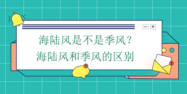 海陸風是不是季風？海陸風和季風的區(qū)別